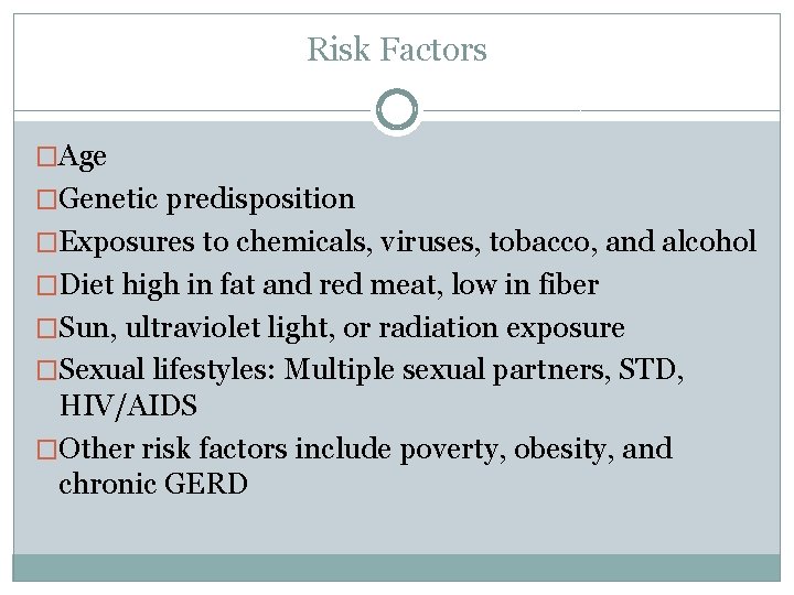 Risk Factors �Age �Genetic predisposition �Exposures to chemicals, viruses, tobacco, and alcohol �Diet high