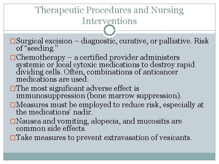 Therapeutic Procedures and Nursing Interventions �Surgical excision – diagnostic, curative, or palliative. Risk of