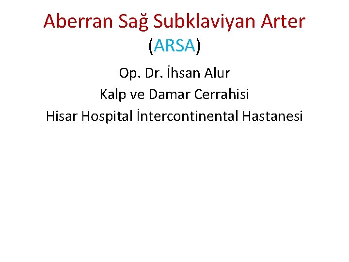 Aberran Sağ Subklaviyan Arter (ARSA) Op. Dr. İhsan Alur Kalp ve Damar Cerrahisi Hisar