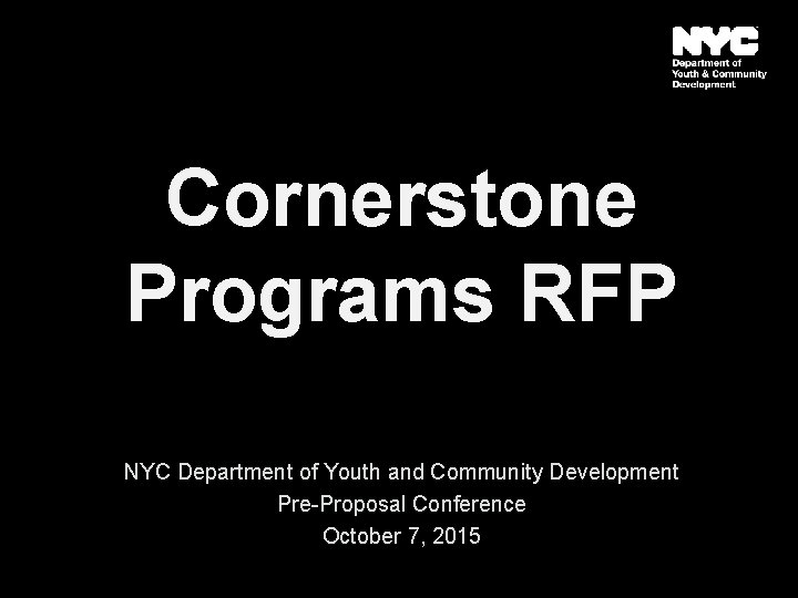 Cornerstone Programs RFP NYC Department of Youth and Community Development Pre-Proposal Conference October 7,