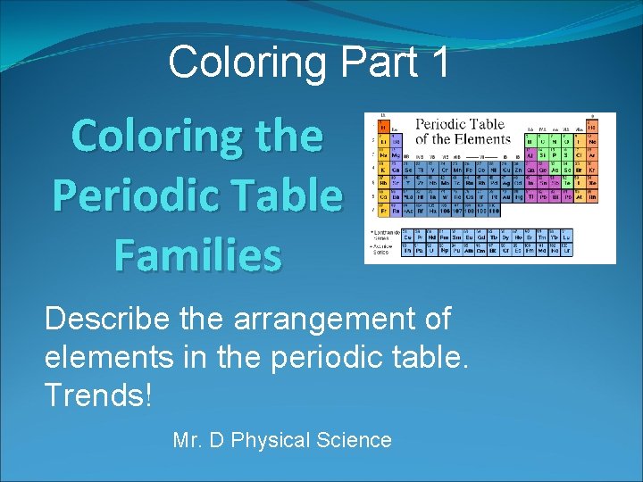 Coloring Part 1 Coloring the Periodic Table Families Describe the arrangement of elements in