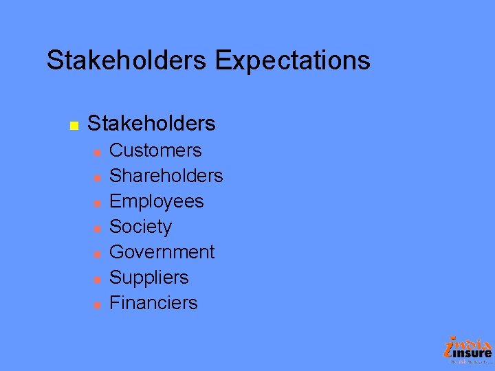 Stakeholders Expectations n Stakeholders n n n n Customers Shareholders Employees Society Government Suppliers Stakeholders Expectations n Stakeholders n n n n Customers Shareholders Employees Society Government Suppliers