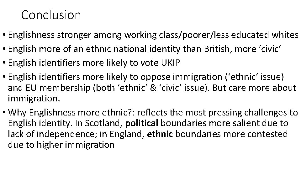 Conclusion • Englishness stronger among working class/poorer/less educated whites • English more of an