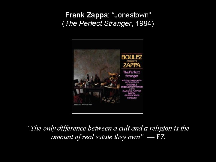 Frank Zappa: “Jonestown” (The Perfect Stranger, 1984) “The only difference between a cult and