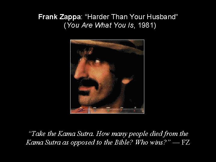 Frank Zappa: “Harder Than Your Husband” (You Are What You Is, 1981) “Take the