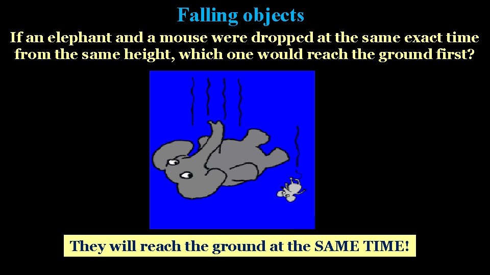 Falling objects If an elephant and a mouse were dropped at the same exact