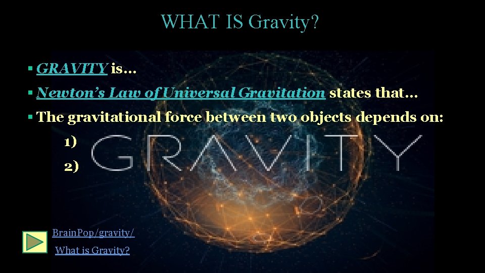 WHAT IS Gravity? § GRAVITY is… § Newton’s Law of Universal Gravitation states that…