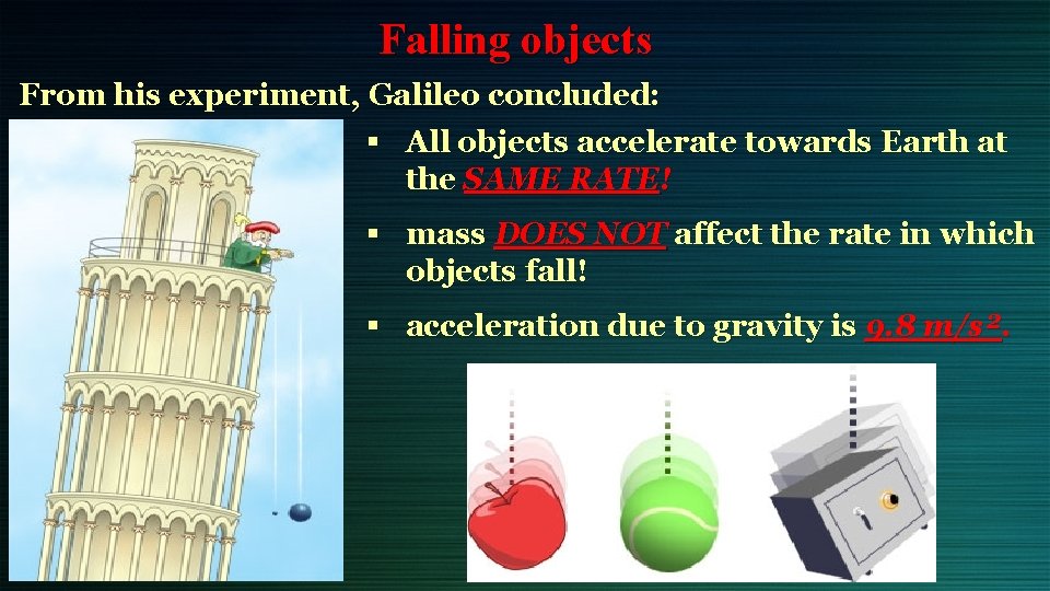 Falling objects From his experiment, Galileo concluded: § All objects accelerate towards Earth at