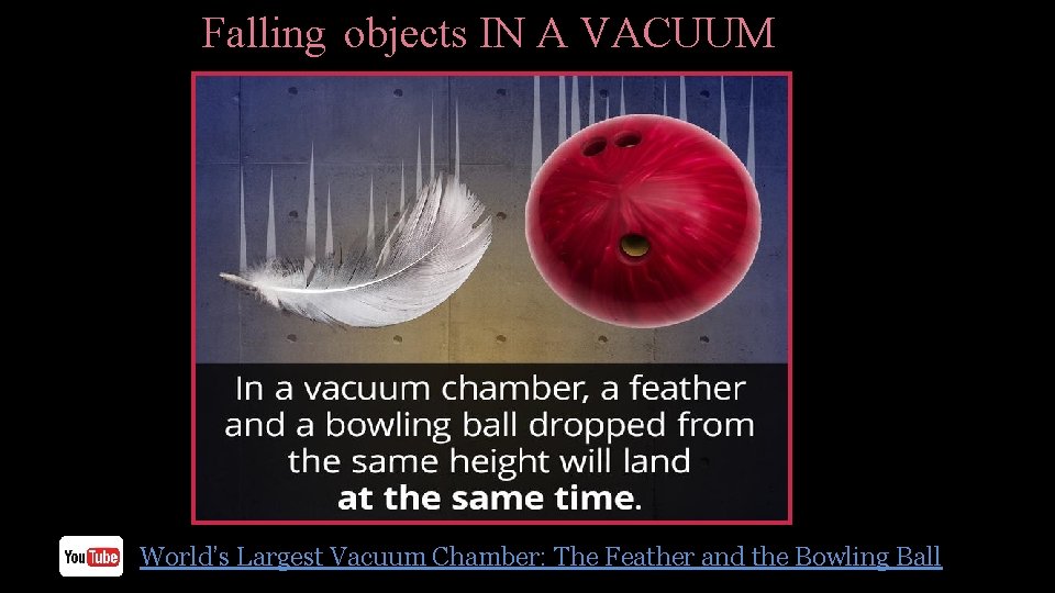 Falling objects IN A VACUUM World’s Largest Vacuum Chamber: The Feather and the Bowling