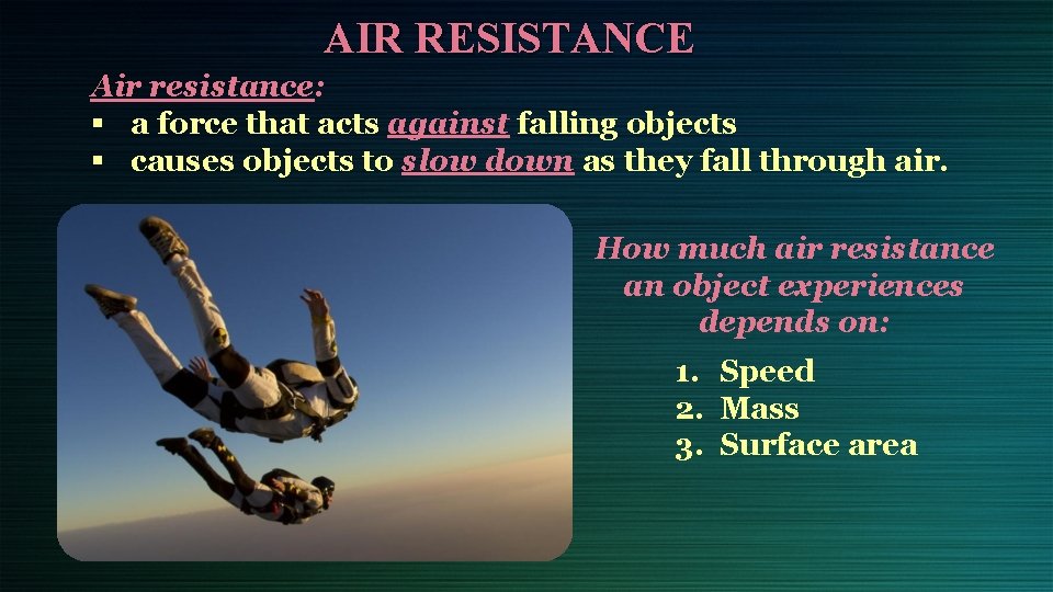 AIR RESISTANCE Air resistance: § a force that acts against falling objects § causes