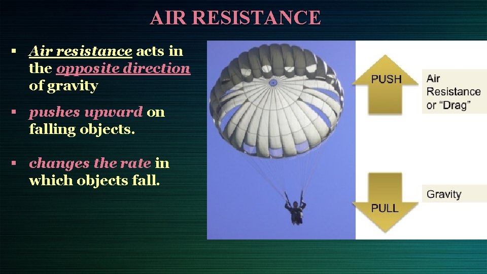 AIR RESISTANCE § Air resistance acts in the opposite direction of gravity § pushes