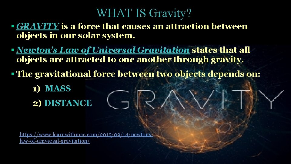 WHAT IS Gravity? § GRAVITY is a force that causes an attraction between objects