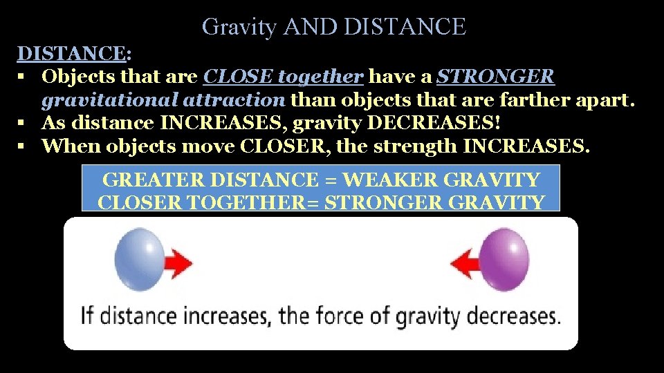 Gravity AND DISTANCE: § Objects that are CLOSE together have a STRONGER gravitational attraction