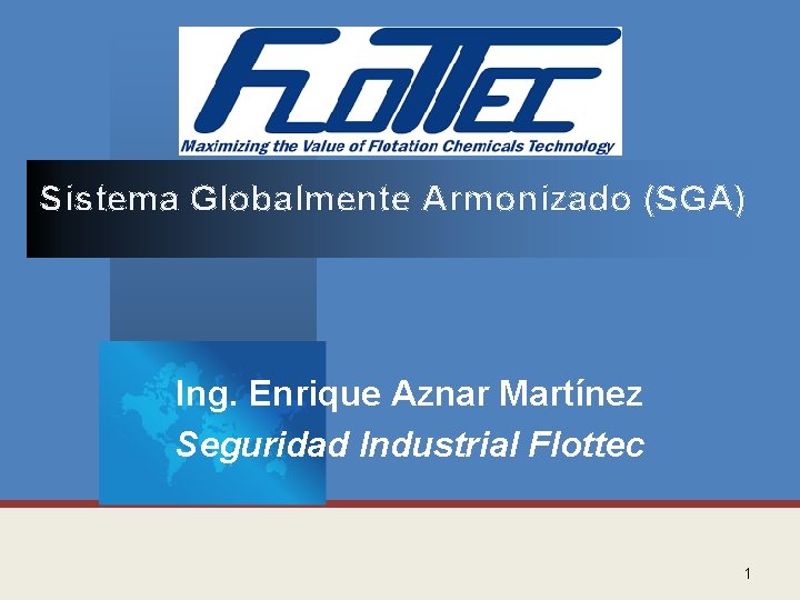 Sistema Globalmente Armonizado (SGA) Ing. Enrique Aznar Martínez Seguridad Industrial Flottec 1 