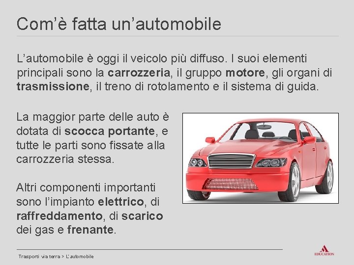 Com’è fatta un’automobile L’automobile è oggi il veicolo più diffuso. I suoi elementi principali