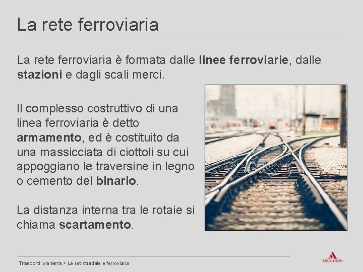 La rete ferroviaria è formata dalle linee ferroviarie, dalle stazioni e dagli scali merci.