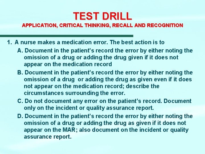 TEST DRILL APPLICATION, CRITICAL THINKING, RECALL AND RECOGNITION 1. A nurse makes a medication