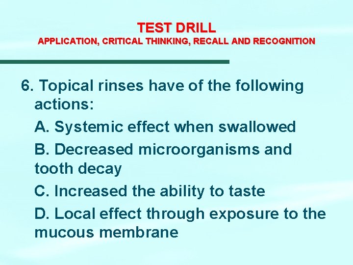 TEST DRILL APPLICATION, CRITICAL THINKING, RECALL AND RECOGNITION 6. Topical rinses have of the