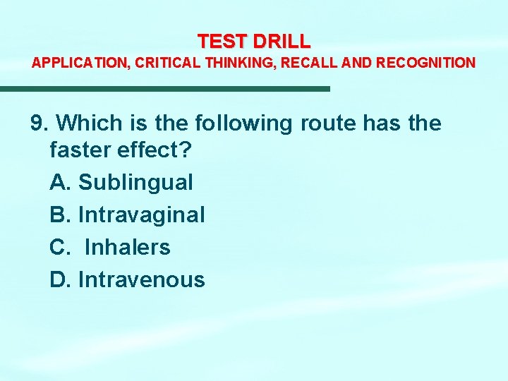TEST DRILL APPLICATION, CRITICAL THINKING, RECALL AND RECOGNITION 9. Which is the following route TEST DRILL APPLICATION, CRITICAL THINKING, RECALL AND RECOGNITION 9. Which is the following route