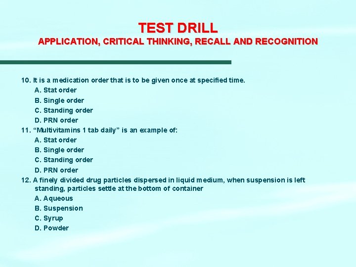 TEST DRILL APPLICATION, CRITICAL THINKING, RECALL AND RECOGNITION 10. It is a medication order