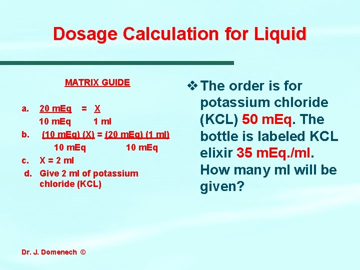 Dosage Calculation for Liquid MATRIX GUIDE a. 20 m. Eq = X 10 m. Dosage Calculation for Liquid MATRIX GUIDE a. 20 m. Eq = X 10 m.