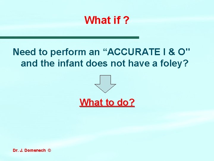 What if ? Need to perform an “ACCURATE I & O" and the infant