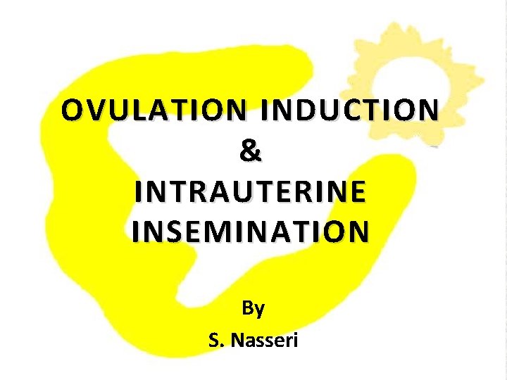 OVULATION INDUCTION & INTRAUTERINE INSEMINATION By S. Nasseri 