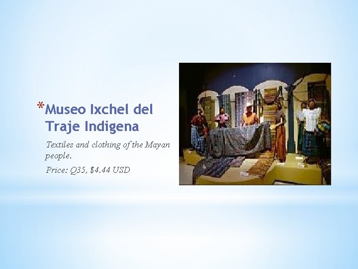 *Museo Ixchel del Traje Indigena Textiles and clothing of the Mayan people. Price: Q