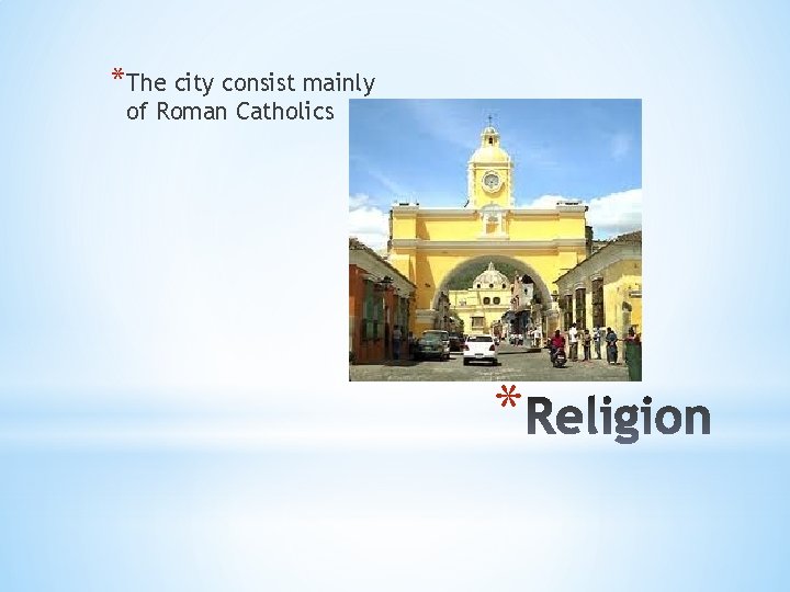 *The city consist mainly of Roman Catholics * 