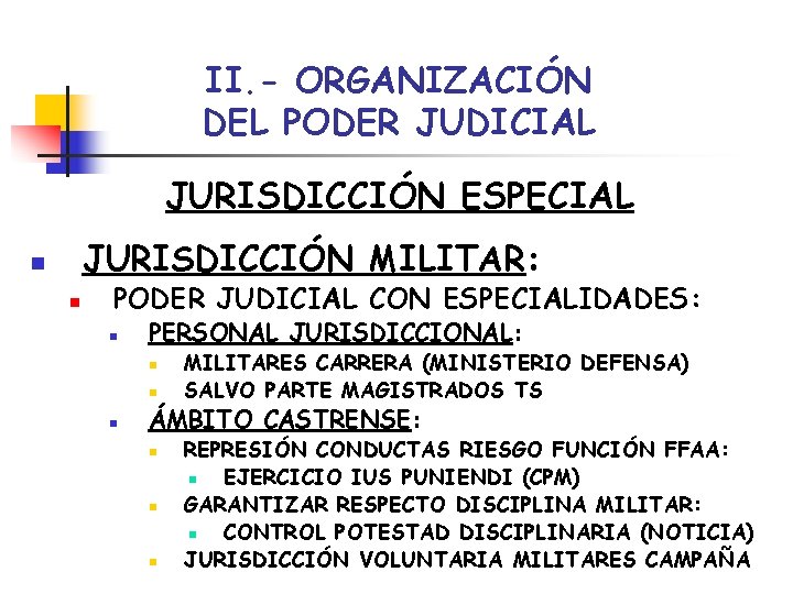 II. - ORGANIZACIÓN DEL PODER JUDICIAL JURISDICCIÓN ESPECIAL JURISDICCIÓN MILITAR: n n PODER JUDICIAL