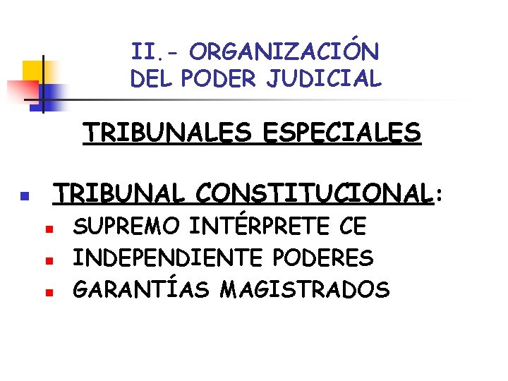 II. - ORGANIZACIÓN DEL PODER JUDICIAL TRIBUNALES ESPECIALES n TRIBUNAL CONSTITUCIONAL: n n n