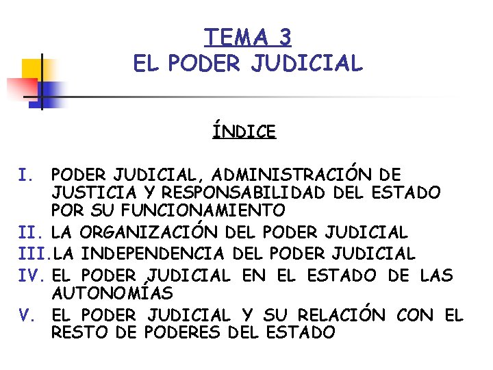 TEMA 3 EL PODER JUDICIAL ÍNDICE I. PODER JUDICIAL, ADMINISTRACIÓN DE JUSTICIA Y RESPONSABILIDAD