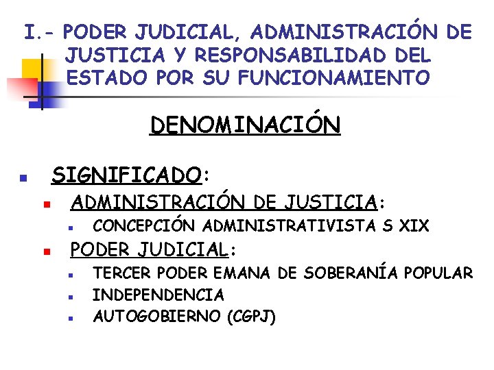 I. - PODER JUDICIAL, ADMINISTRACIÓN DE JUSTICIA Y RESPONSABILIDAD DEL ESTADO POR SU FUNCIONAMIENTO