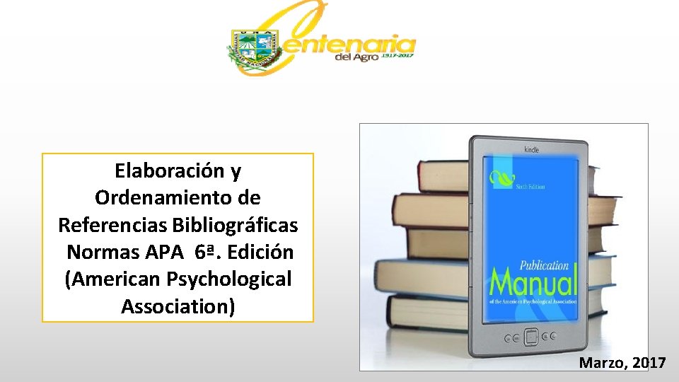 Elaboración y Ordenamiento de Referencias Bibliográficas Normas APA 6ª. Edición (American Psychological Association) Marzo,