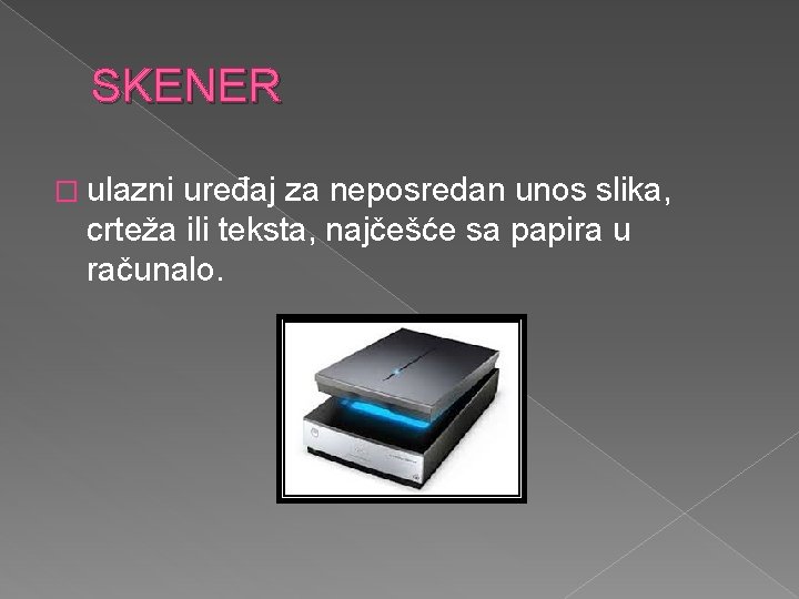 SKENER � ulazni uređaj za neposredan unos slika, crteža ili teksta, najčešće sa papira
