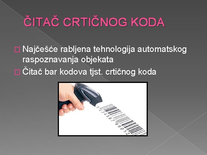 ČITAČ CRTIČNOG KODA � Najčešće rabljena tehnologija automatskog raspoznavanja objekata � Čitač bar kodova