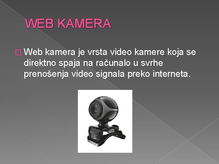 WEB KAMERA � Web kamera je vrsta video kamere koja se direktno spaja na