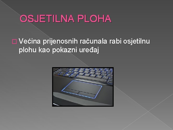 OSJETILNA PLOHA � Većina prijenosnih računala rabi osjetilnu plohu kao pokazni uređaj 