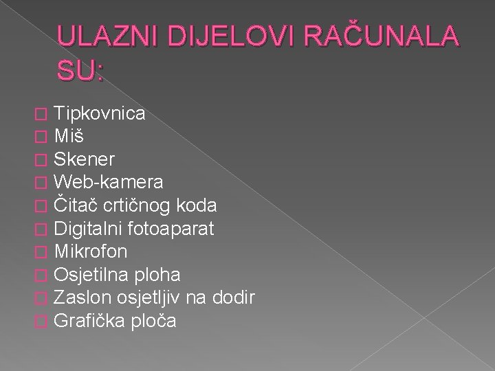 ULAZNI DIJELOVI RAČUNALA SU: � � � � � Tipkovnica Miš Skener Web-kamera Čitač