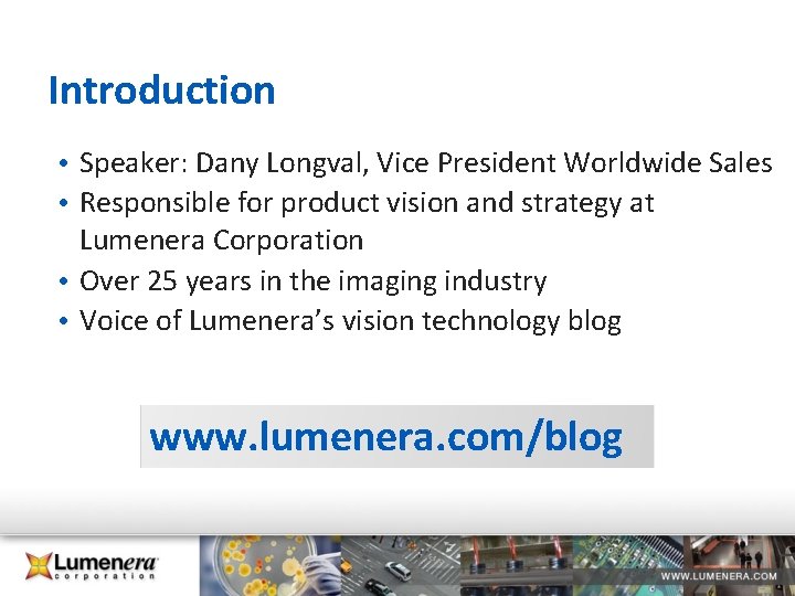 Introduction • Speaker: Dany Longval, Vice President Worldwide Sales • Responsible for product vision Introduction • Speaker: Dany Longval, Vice President Worldwide Sales • Responsible for product vision