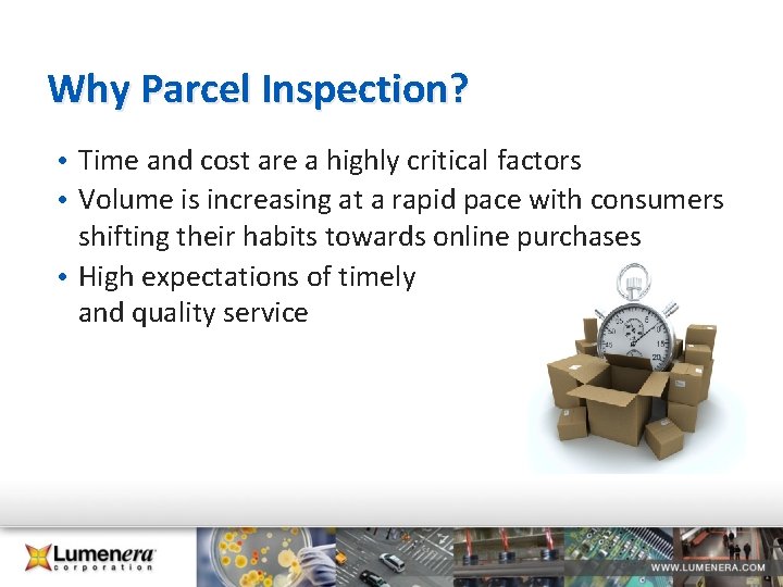 Why Parcel Inspection? • Time and cost are a highly critical factors • Volume Why Parcel Inspection? • Time and cost are a highly critical factors • Volume