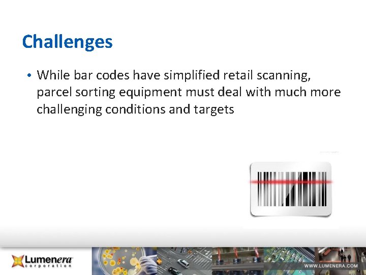 Challenges • While bar codes have simplified retail scanning, parcel sorting equipment must deal Challenges • While bar codes have simplified retail scanning, parcel sorting equipment must deal