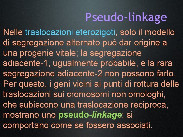 Pseudo-linkage Nelle traslocazioni eterozigoti, solo il modello di segregazione alternato può dar origine a