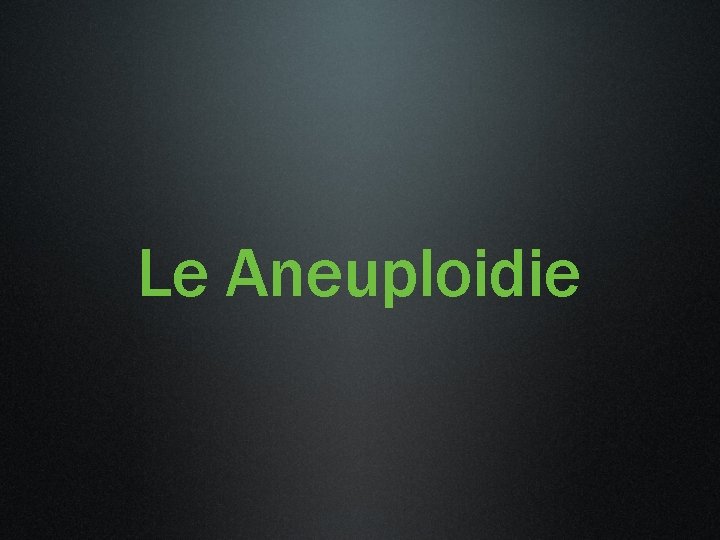 Le Aneuploidie 