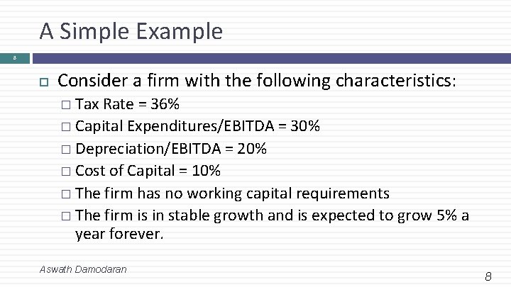 A Simple Example 8 Consider a firm with the following characteristics: � Tax Rate