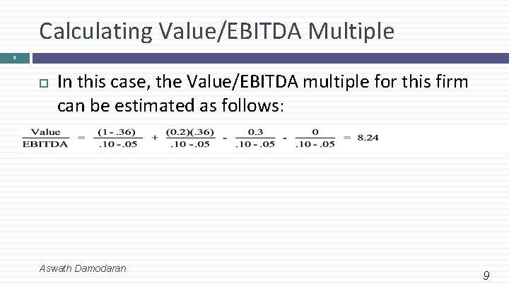 Calculating Value/EBITDA Multiple 9 In this case, the Value/EBITDA multiple for this firm can