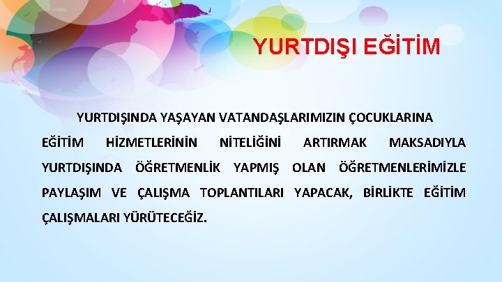 YURTDIŞI EĞİTİM YURTDIŞINDA YAŞAYAN VATANDAŞLARIMIZIN ÇOCUKLARINA EĞİTİM HİZMETLERİNİN NİTELİĞİNİ ARTIRMAK MAKSADIYLA YURTDIŞINDA ÖĞRETMENLİK YAPMIŞ