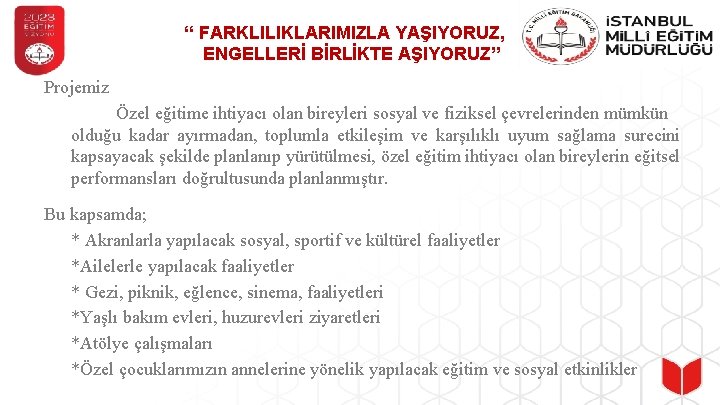 “ FARKLILIKLARIMIZLA YAŞIYORUZ, ENGELLERİ BİRLİKTE AŞIYORUZ” Projemiz Özel eğitime ihtiyacı olan bireyleri sosyal ve