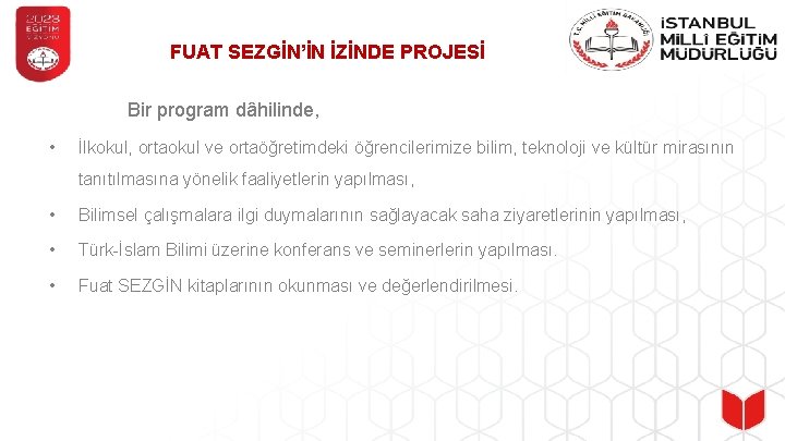 FUAT SEZGİN’İN İZİNDE PROJESİ Bir program dâhilinde, • İlkokul, ortaokul ve ortaöğretimdeki öğrencilerimize bilim,