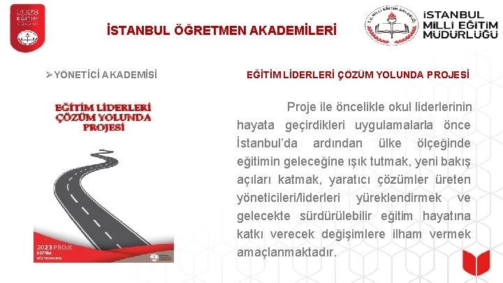 İSTANBUL ÖĞRETMEN AKADEMİLERİ ØYÖNETİCİ AKADEMİSİ EĞİTİM LİDERLERİ ÇÖZÜM YOLUNDA PROJESİ Proje ile öncelikle okul
